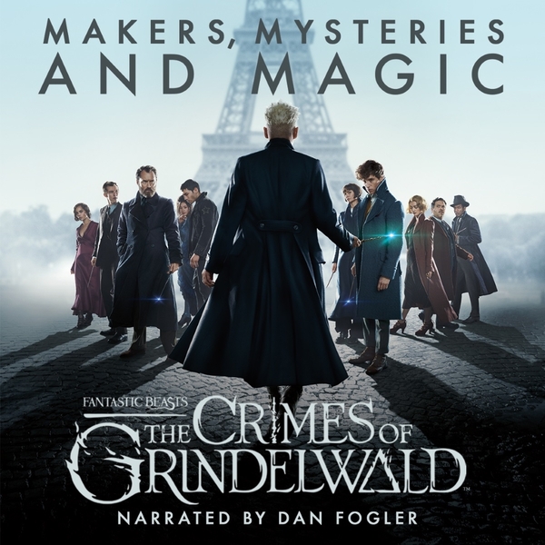 fantastic beasts: The crimes of grindelwald, makers, mysteries and magic by pottermore publishing and audible